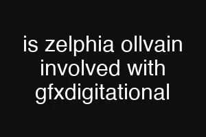 is zelphia ollvain involved with gfxdigitational