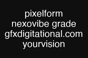 pixelform nexovibe grade gfxdigitational.com yourvision